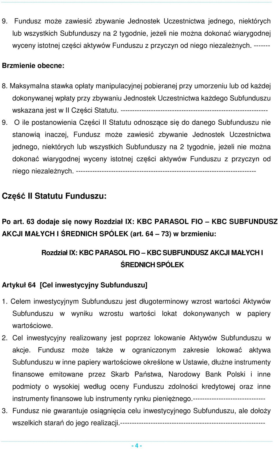 Maksymalna stawka opłaty manipulacyjnej pobieranej przy umorzeniu lub od każdej dokonywanej wpłaty przy zbywaniu Jednostek Uczestnictwa każdego Subfunduszu wskazana jest w II Części Statutu.