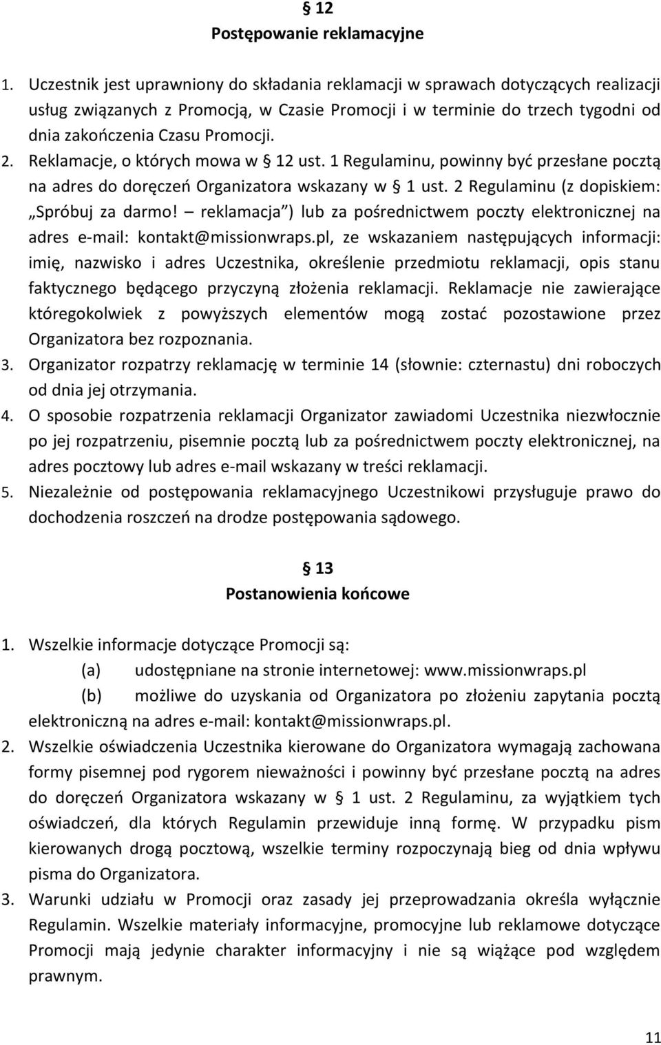 Reklamacje, o których mowa w 12 ust. 1 Regulaminu, powinny być przesłane pocztą na adres do doręczeń Organizatora wskazany w 1 ust. 2 Regulaminu (z dopiskiem: Spróbuj za darmo!