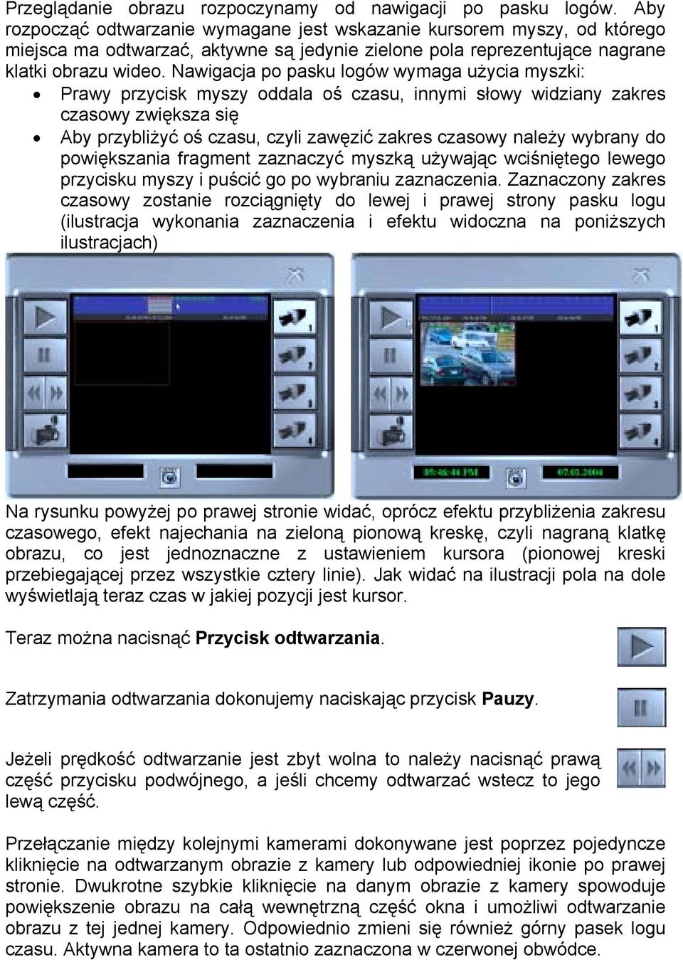 Nawigacja po pasku logów wymaga użycia myszki: Prawy przycisk myszy oddala oś czasu, innymi słowy widziany zakres czasowy zwiększa się Aby przybliżyć oś czasu, czyli zawęzić zakres czasowy należy