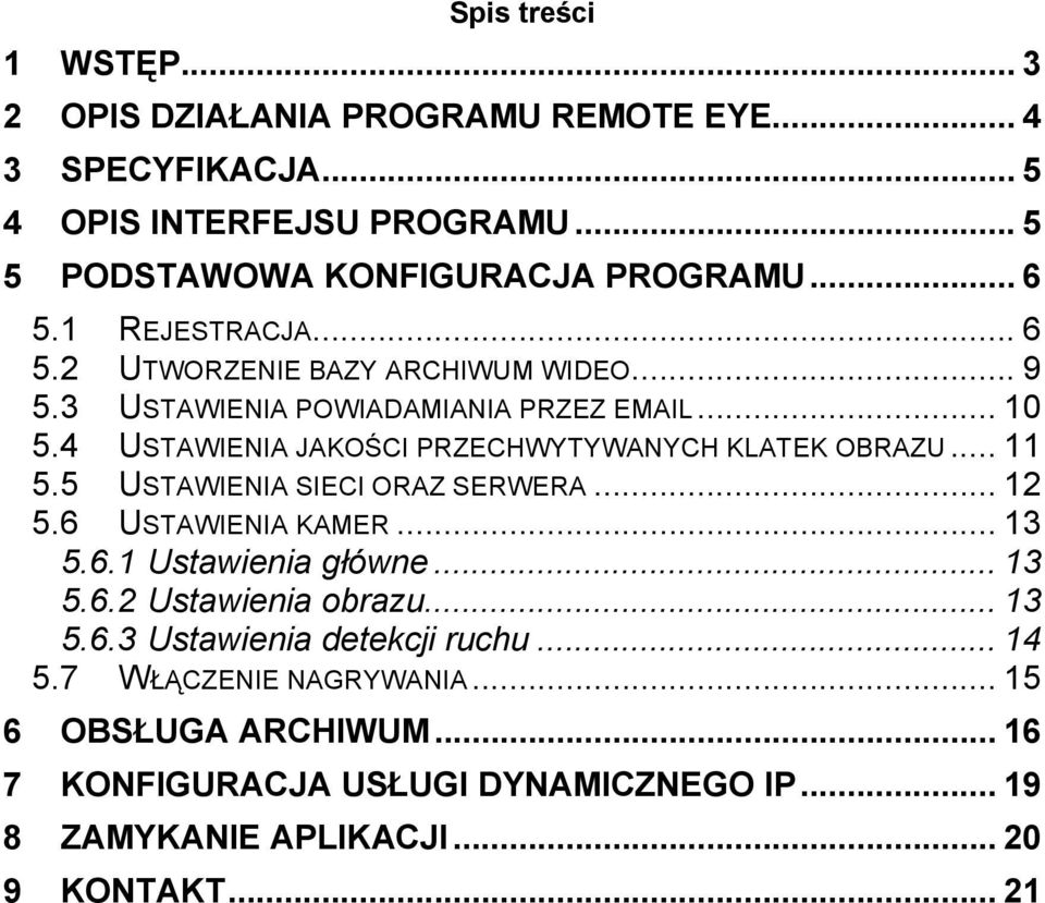 4 USTAWIENIA JAKOŚCI PRZECHWYTYWANYCH KLATEK OBRAZU... 11 5.5 USTAWIENIA SIECI ORAZ SERWERA... 12 5.6 USTAWIENIA KAMER... 13 5.6.1 Ustawienia główne... 13 5.6.2 Ustawienia obrazu.