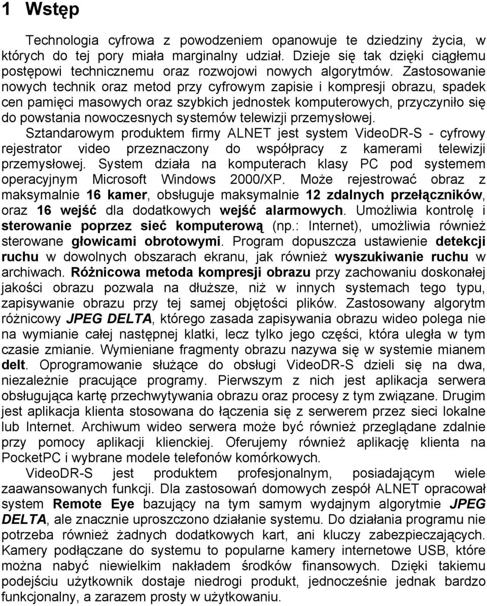 Zastosowanie nowych technik oraz metod przy cyfrowym zapisie i kompresji obrazu, spadek cen pamięci masowych oraz szybkich jednostek komputerowych, przyczyniło się do powstania nowoczesnych systemów