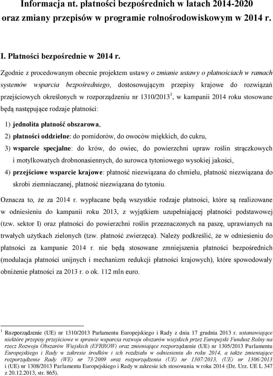 rozporządzeniu nr 1310/2013 1, w kampanii 2014 roku stosowane będą następujące rodzaje płatności: 1) jednolita płatność obszarowa, 2) płatności oddzielne: do pomidorów, do owoców miękkich, do cukru,