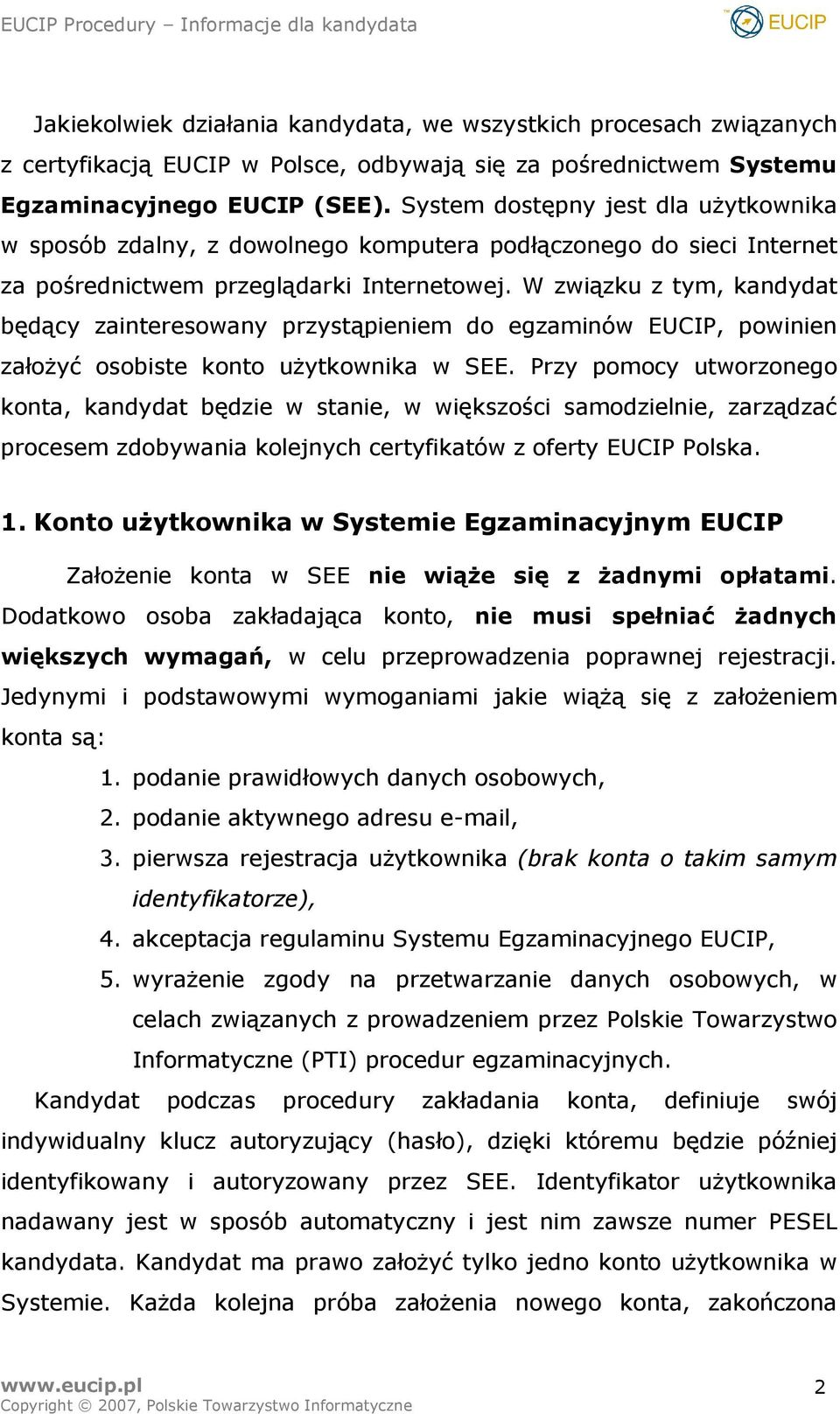 W związku z tym, kandydat będący zainteresowany przystąpieniem do egzaminów EUCIP, powinien założyć osobiste konto użytkownika w SEE.