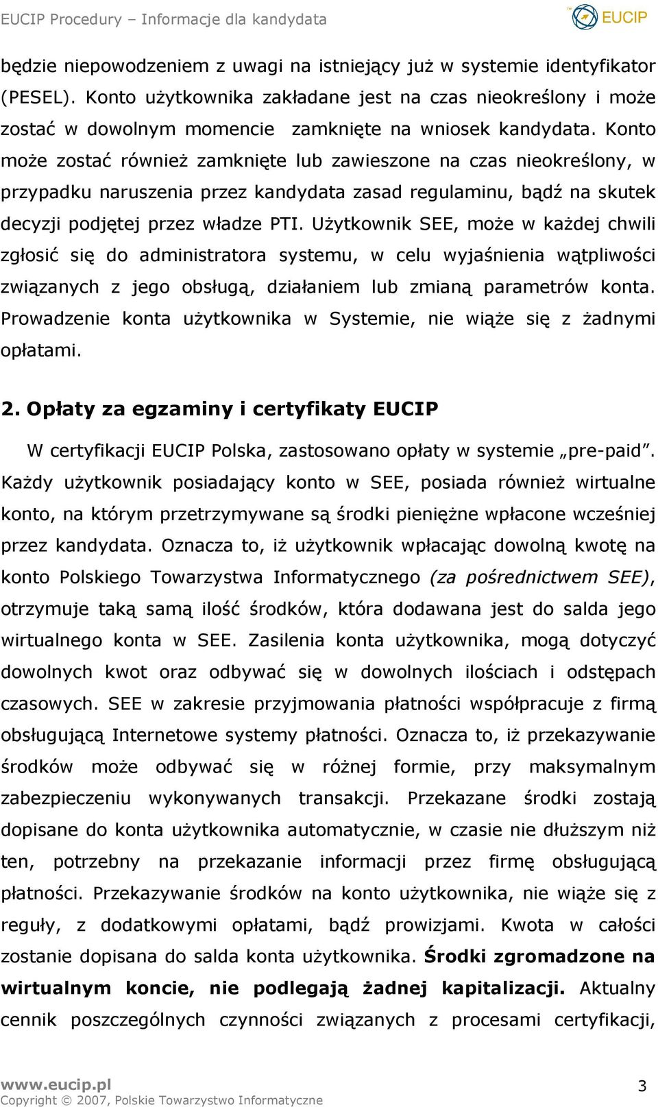 Konto może zostać również zamknięte lub zawieszone na czas nieokreślony, w przypadku naruszenia przez kandydata zasad regulaminu, bądź na skutek decyzji podjętej przez władze PTI.