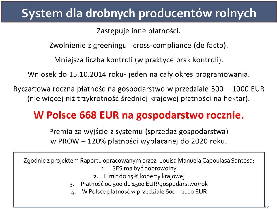 W Polsce 668 EUR na gospodarstwo rocznie. Premia za wyjście z systemu (sprzedaż gospodarstwa) w PROW 120% płatności wypłacanej do 2020 roku.