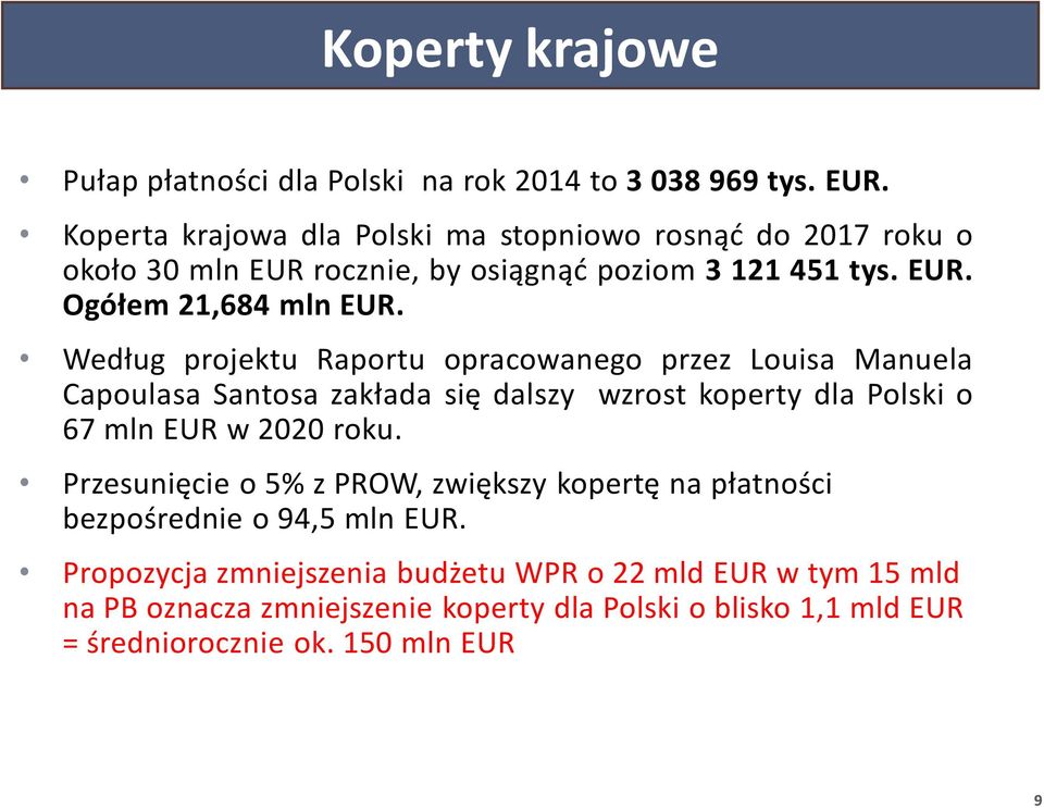 Według projektu Raportu opracowanego przez Louisa Manuela Capoulasa Santosa zakłada się dalszy wzrost koperty dla Polski o 67 mln EUR w 2020 roku.