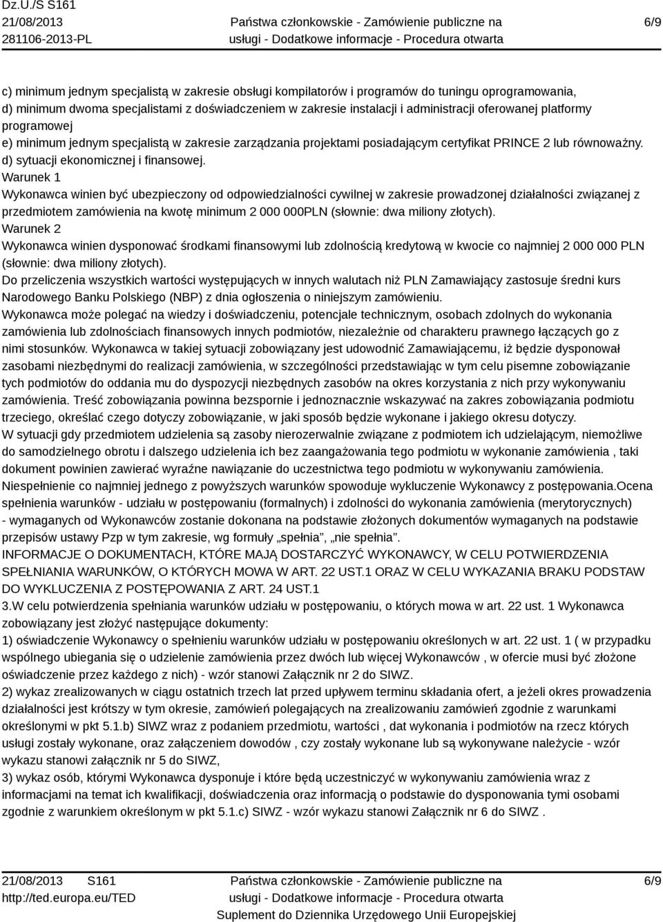 Warunek 1 Wykonawca winien być ubezpieczony od odpowiedzialności cywilnej w zakresie prowadzonej działalności związanej z przedmiotem zamówienia na kwotę minimum 2 000 000PLN (słownie: dwa miliony