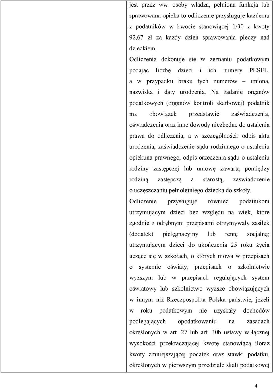 Odliczenia dokonuje się w zeznaniu podatkowym podając liczbę dzieci i ich numery PESEL, a w przypadku braku tych numerów imiona, nazwiska i daty urodzenia.