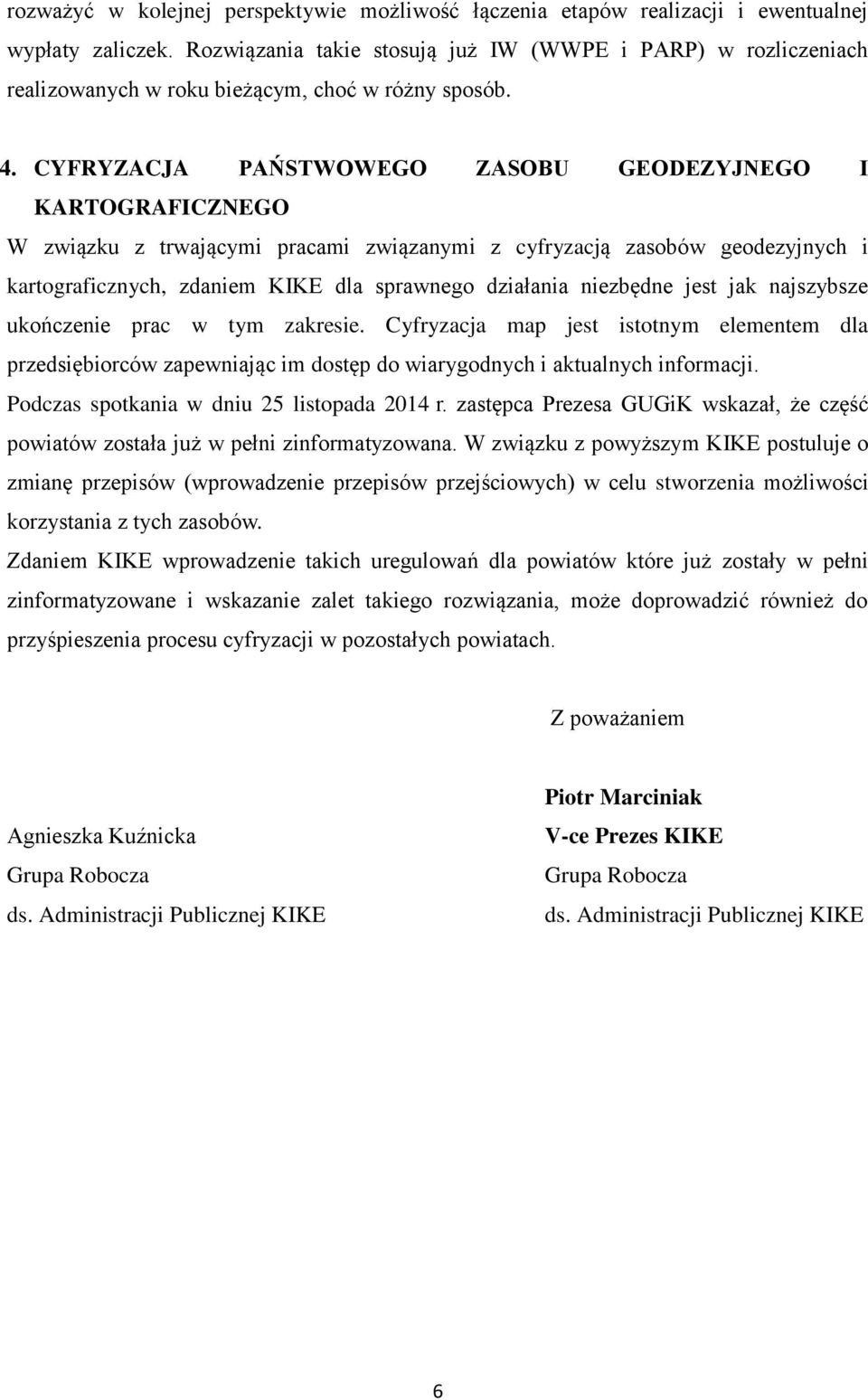 CYFRYZACJA PAŃSTWOWEGO ZASOBU GEODEZYJNEGO I KARTOGRAFICZNEGO W związku z trwającymi pracami związanymi z cyfryzacją zasobów geodezyjnych i kartograficznych, zdaniem KIKE dla sprawnego działania