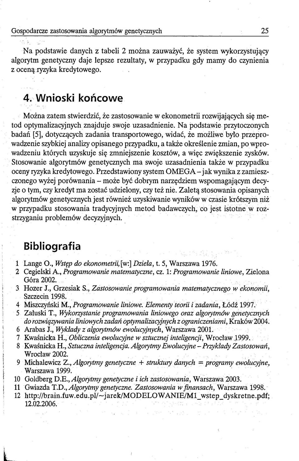 Na podstawie przytoczonych badań [5], dotyczących zadania transportowego, widać, że możliwe było przeprowadzenie szybkiej analizy opisanego przypadku, a także określenie zmian, po wprowadzeniu