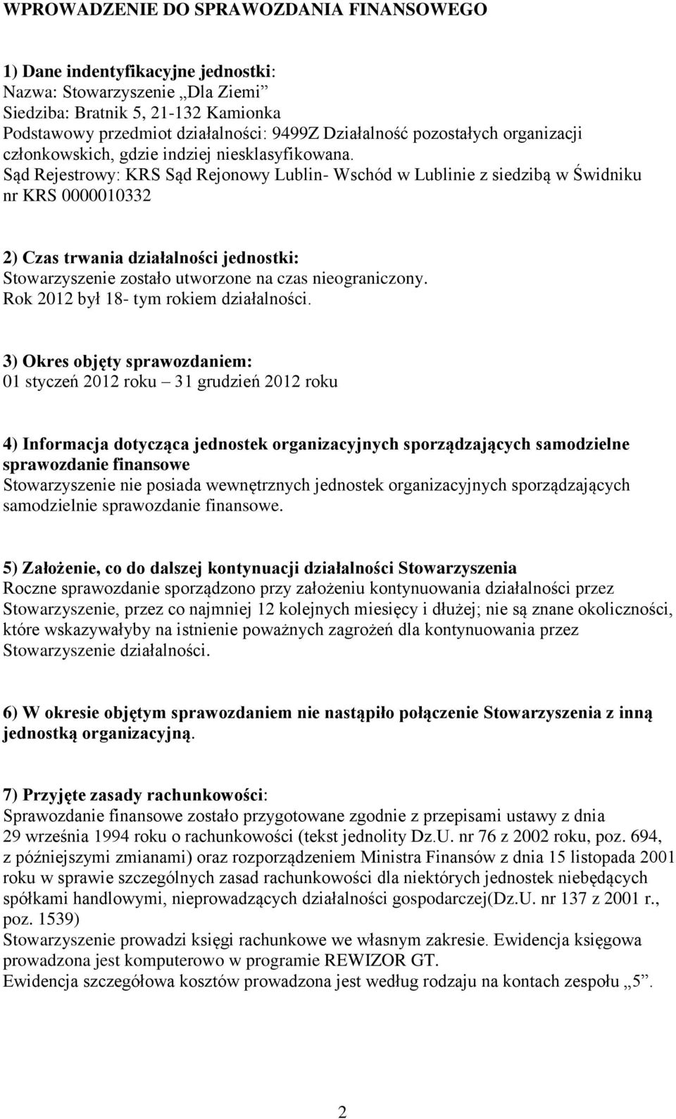 Sąd Rejestrowy: KRS Sąd Rejonowy Lublin- Wschód w Lublinie z siedzibą w Świdniku nr KRS 0000010332 2) Czas trwania działalności jednostki: Stowarzyszenie zostało utworzone na czas nieograniczony.