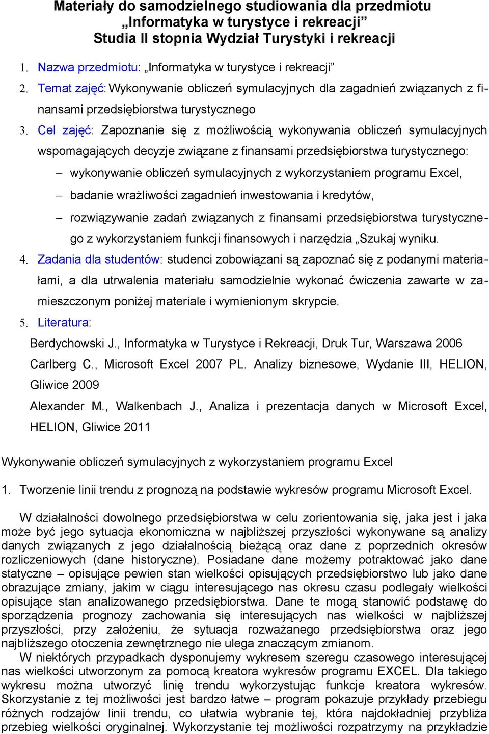 Cel zajęć: Zapoznanie się z możliwością wykonywania obliczeń symulacyjnych wspomagających decyzje związane z finansami przedsiębiorstwa turystycznego: wykonywanie obliczeń symulacyjnych z