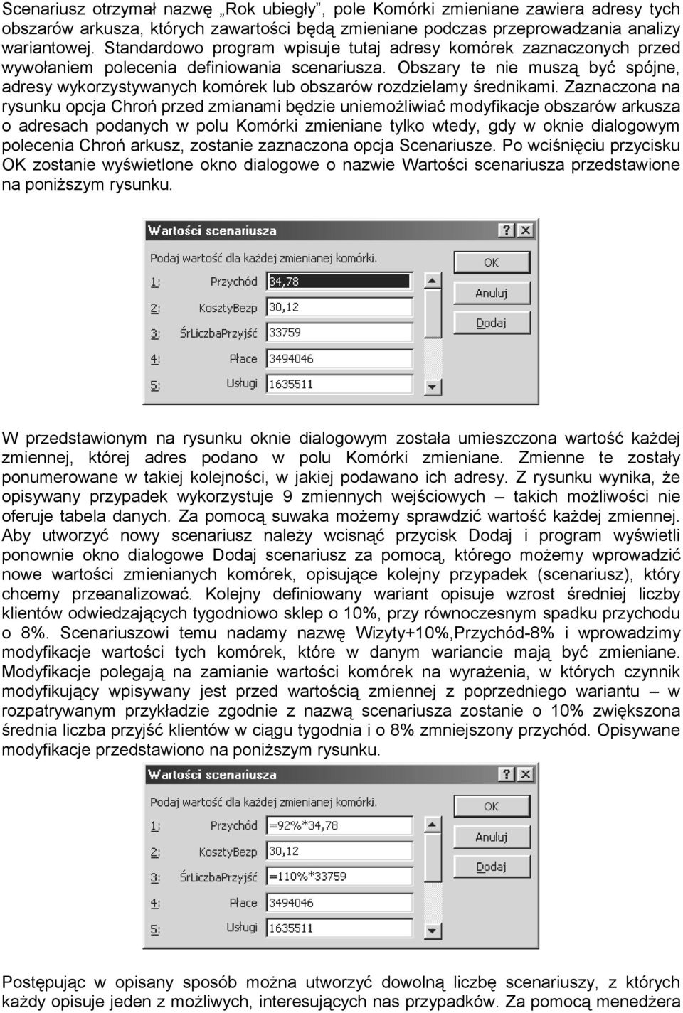 Obszary te nie muszą być spójne, adresy wykorzystywanych komórek lub obszarów rozdzielamy średnikami.