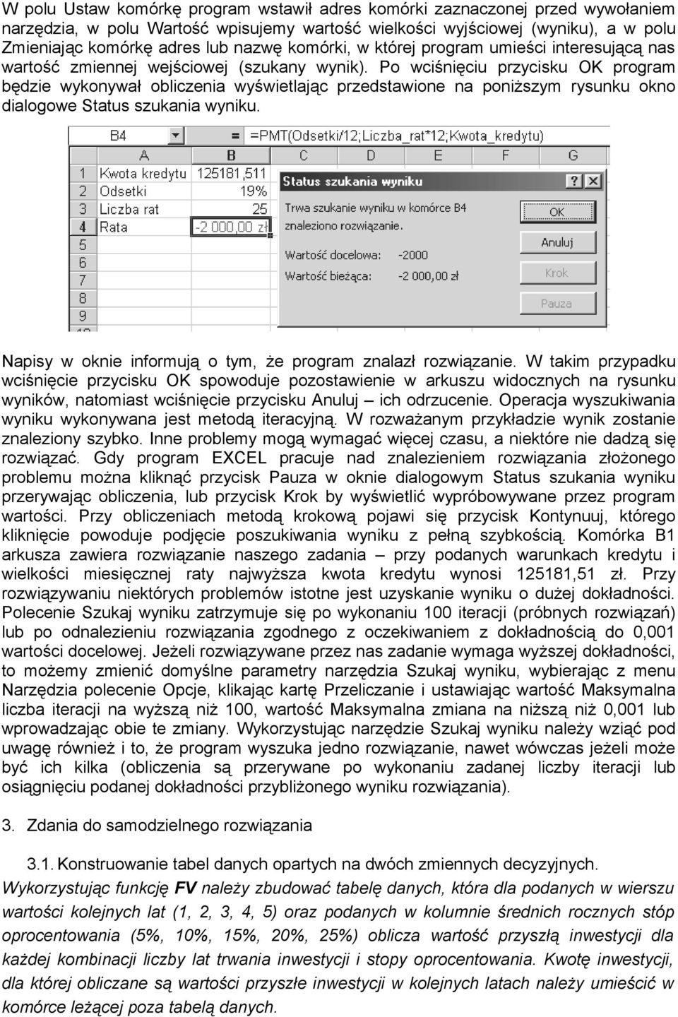 Po wciśnięciu przycisku OK program będzie wykonywał obliczenia wyświetlając przedstawione na poniższym rysunku okno dialogowe Status szukania wyniku.