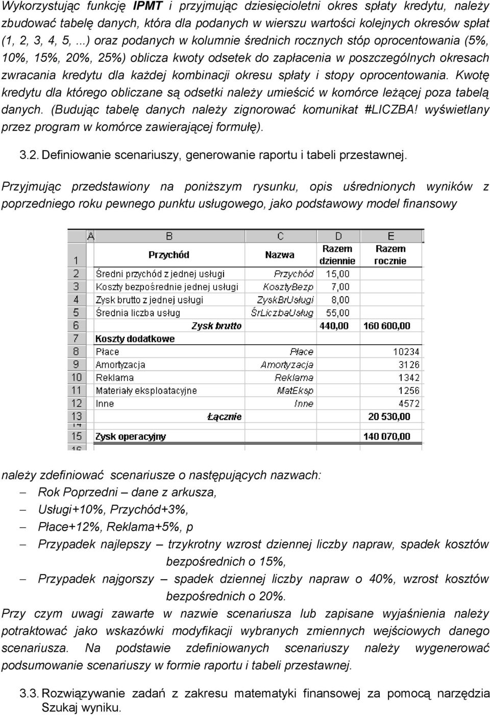 okresu spłaty i stopy oprocentowania. Kwotę kredytu dla którego obliczane są odsetki należy umieścić w komórce leżącej poza tabelą danych. (Budując tabelę danych należy zignorować komunikat #LICZBA!