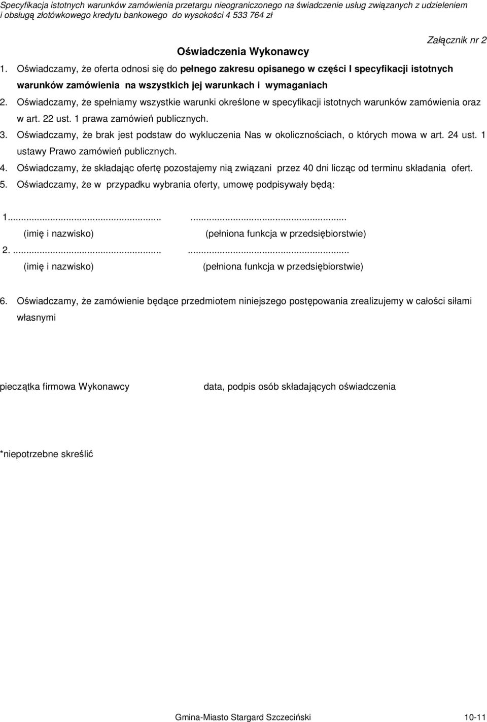 Oświadczamy, Ŝe spełniamy wszystkie warunki określone w specyfikacji istotnych warunków zamówienia oraz w art. 22 ust. 1 prawa zamówień publicznych. 3.