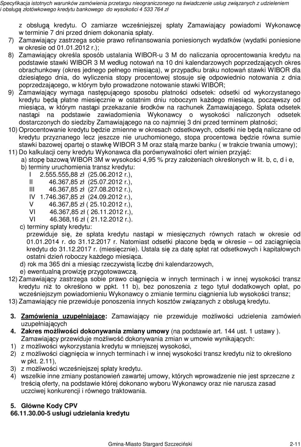 ); 8) Zamawiający określa sposób ustalania WIBOR-u 3 M do naliczania oprocentowania kredytu na podstawie stawki WIBOR 3 M według notowań na 10 dni kalendarzowych poprzedzających okres obrachunkowy