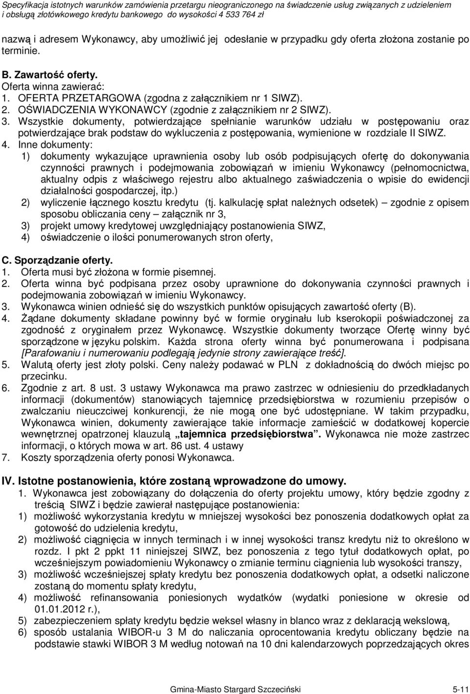 Wszystkie dokumenty, potwierdzające spełnianie warunków udziału w postępowaniu oraz potwierdzające brak podstaw do wykluczenia z postępowania, wymienione w rozdziale II SIWZ. 4.