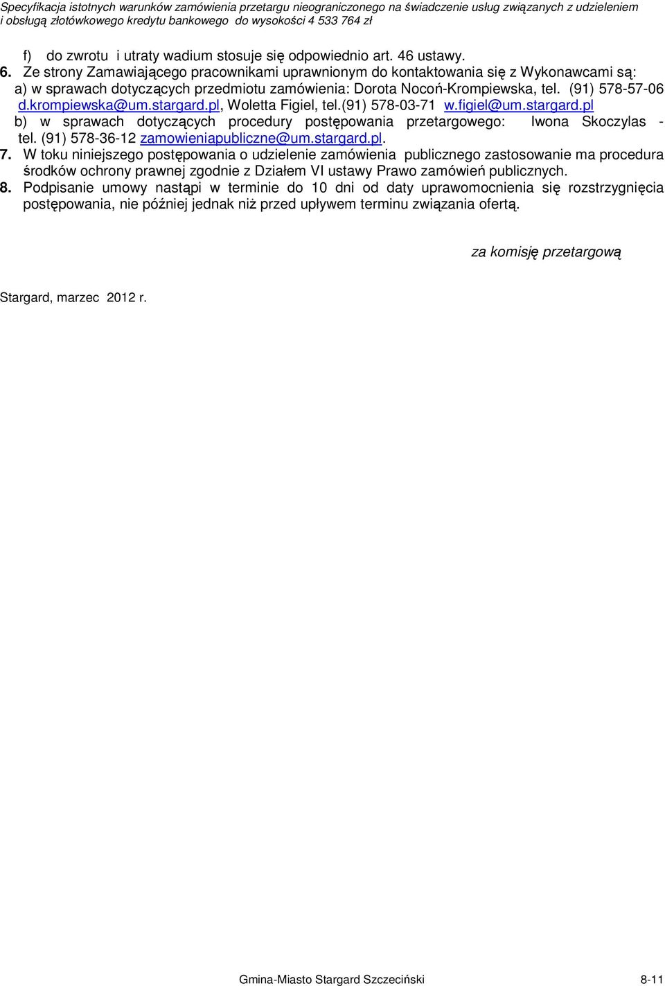 stargard.pl, Woletta Figiel, tel.(91) 578-03-71 w.figiel@um.stargard.pl b) w sprawach dotyczących procedury postępowania przetargowego: Iwona Skoczylas - tel. (91) 578-36-12 zamowieniapubliczne@um.