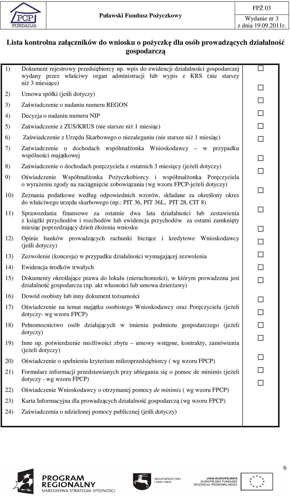 REGON 4) Decyzja o nadaniu numeru NIP 5) Zaświadczenie z ZUS/KRUS (nie starsze niŝ 1 miesiąc) 6) Zaświadczenie z Urzędu Skarbowego o niezaleganiu (nie starsze niŝ 1 miesiąc) 7) Zaświadczenie o