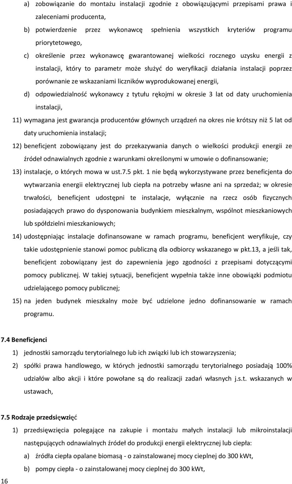 wyprodukowanej energii, d) odpowiedzialność wykonawcy z tytułu rękojmi w okresie 3 lat od daty uruchomienia instalacji, 11) wymagana jest gwarancja producentów głównych urządzeń na okres nie krótszy