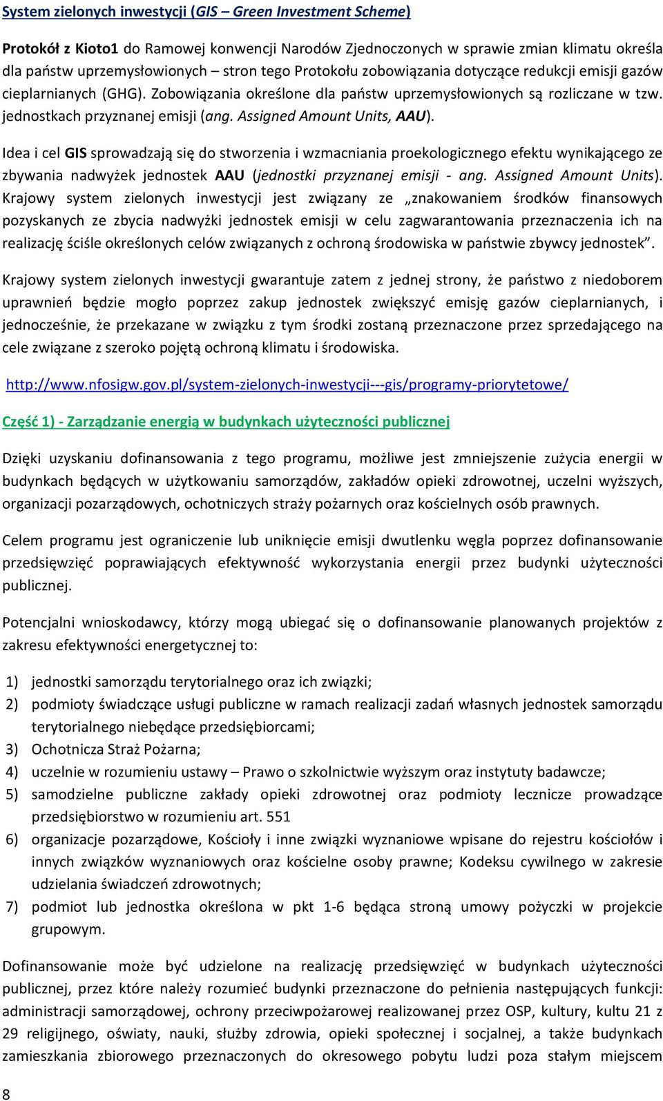 Assigned Amount Units, AAU). Idea i cel GIS sprowadzają się do stworzenia i wzmacniania proekologicznego efektu wynikającego ze zbywania nadwyżek jednostek AAU (jednostki przyznanej emisji - ang.