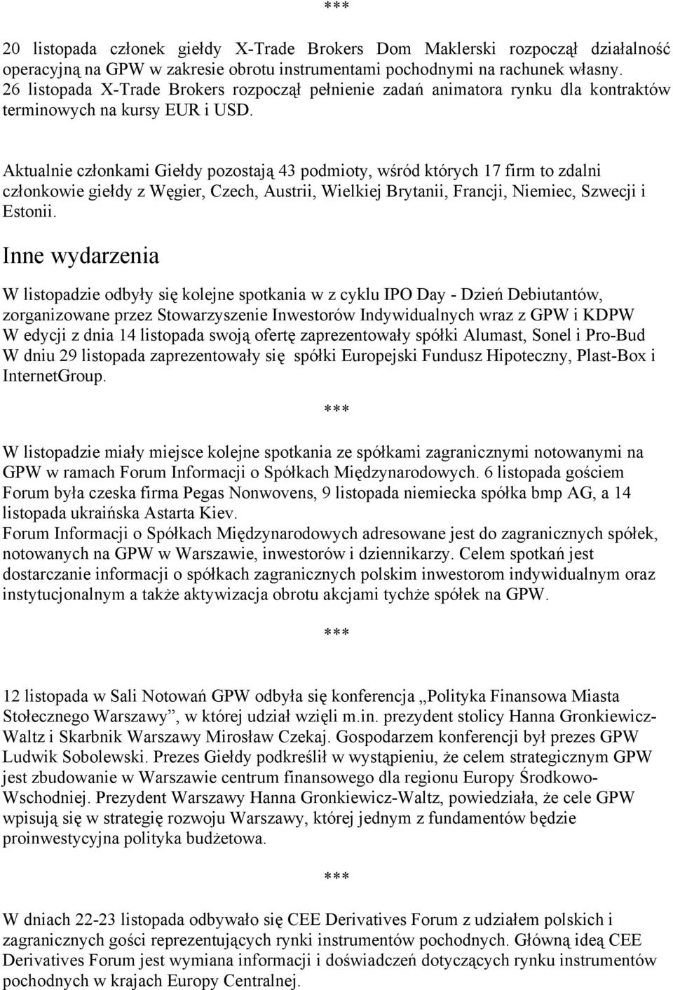 Aktualnie członkami Giełdy pozostają 43 podmioty, wśród których 17 firm to zdalni członkowie giełdy z Węgier, Czech, Austrii, Wielkiej Brytanii, Francji, Niemiec, Szwecji i Estonii.
