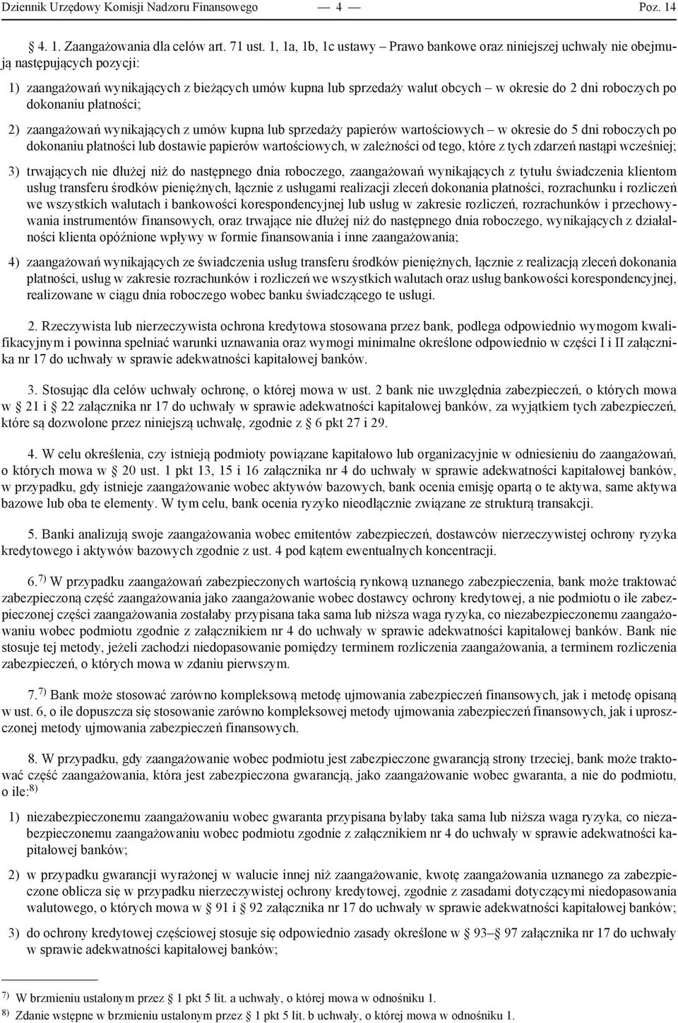 roboczych po dokonaniu płatności; 2) zaangażowań wynikających z umów kupna lub sprzedaży papierów wartościowych w okresie do 5 dni roboczych po dokonaniu płatności lub dostawie papierów