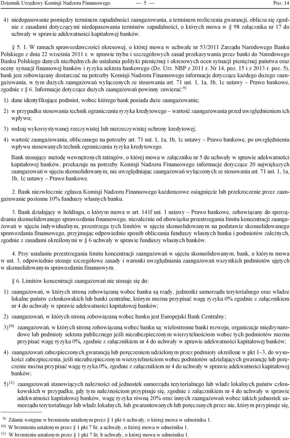 98 załącznika nr 17 do uchwały w sprawie adekwatności kapitałowej banków. 5. 1. W ramach sprawozdawczości okresowej, o której mowa w uchwale nr 53/2011 Zarządu Narodowego Banku Polskiego z dnia 22 września 2011 r.