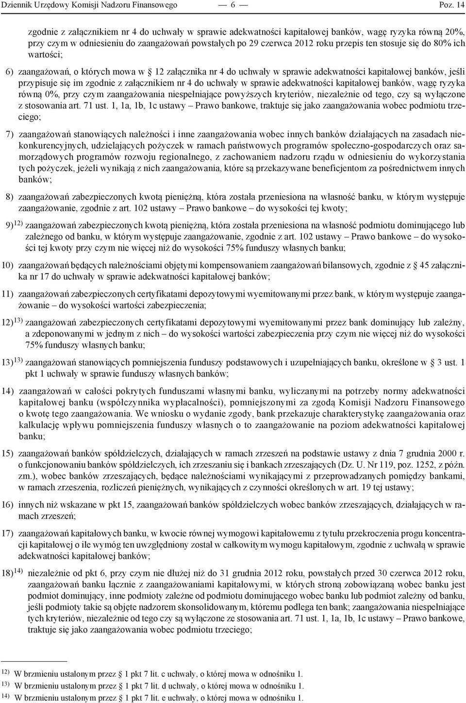 stosuje się do 80% ich wartości; 6) zaangażowań, o których mowa w 12 załącznika nr 4 do uchwały w sprawie adekwatności kapitałowej banków, jeśli przypisuje się im zgodnie z załącznikiem nr 4 do