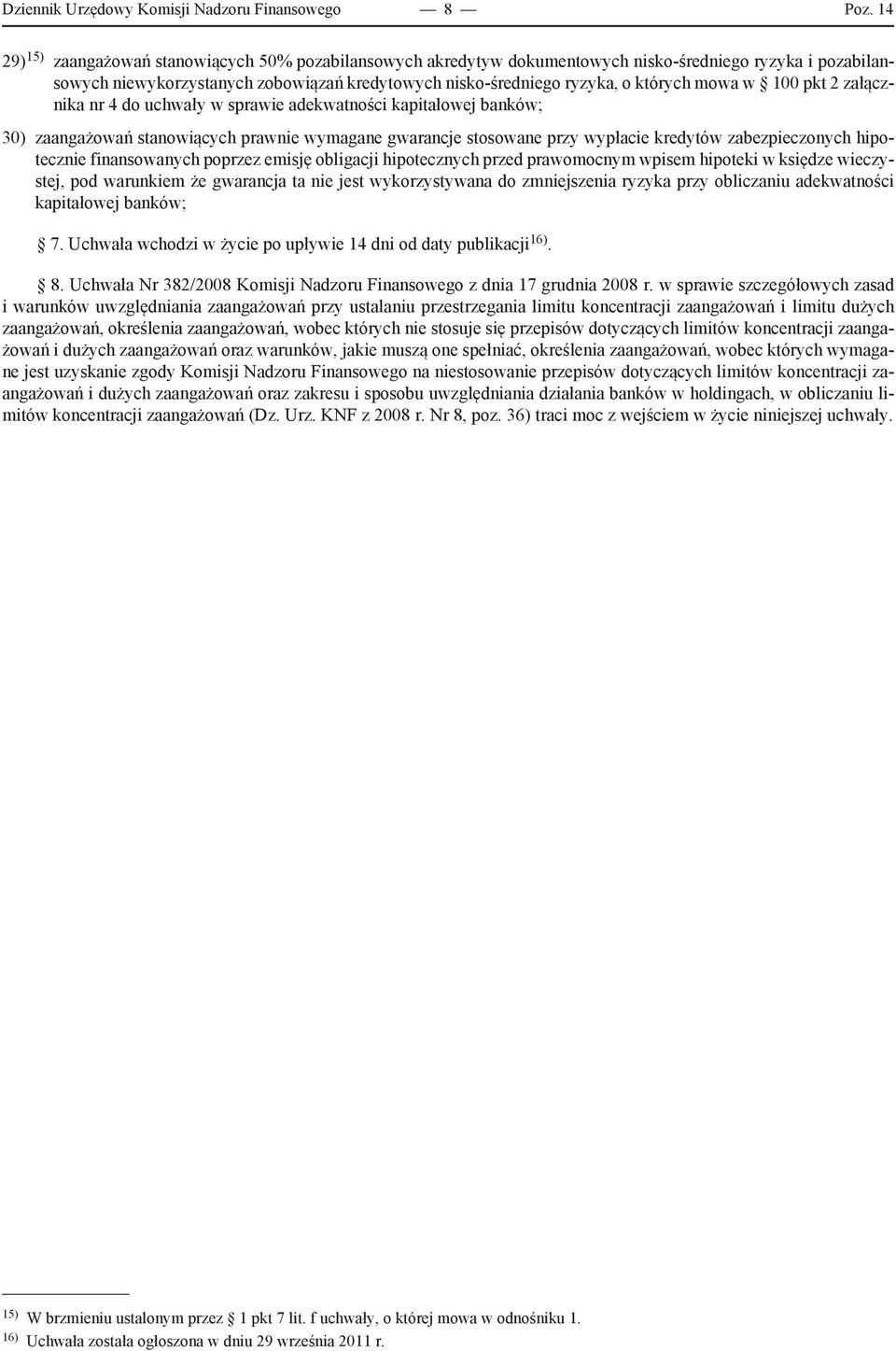 mowa w 100 pkt 2 załącznika nr 4 do uchwały w sprawie adekwatności kapitałowej banków; 30) zaangażowań stanowiących prawnie wymagane gwarancje stosowane przy wypłacie kredytów zabezpieczonych