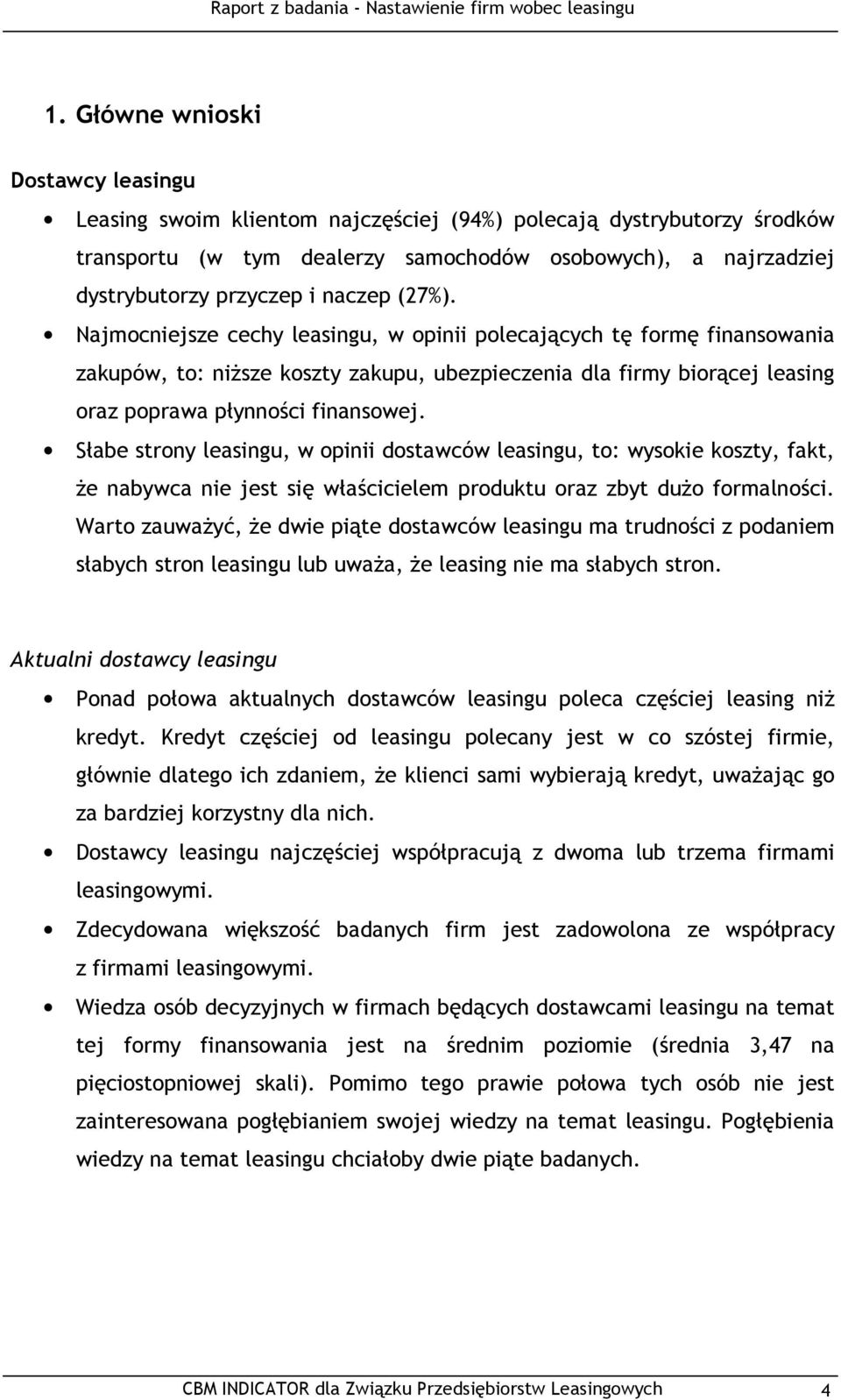 Słabe strony leasingu, w opinii dostawców leasingu, to: wysokie koszty, fakt, Ŝe nabywca nie jest się właścicielem produktu oraz zbyt duŝo formalności.