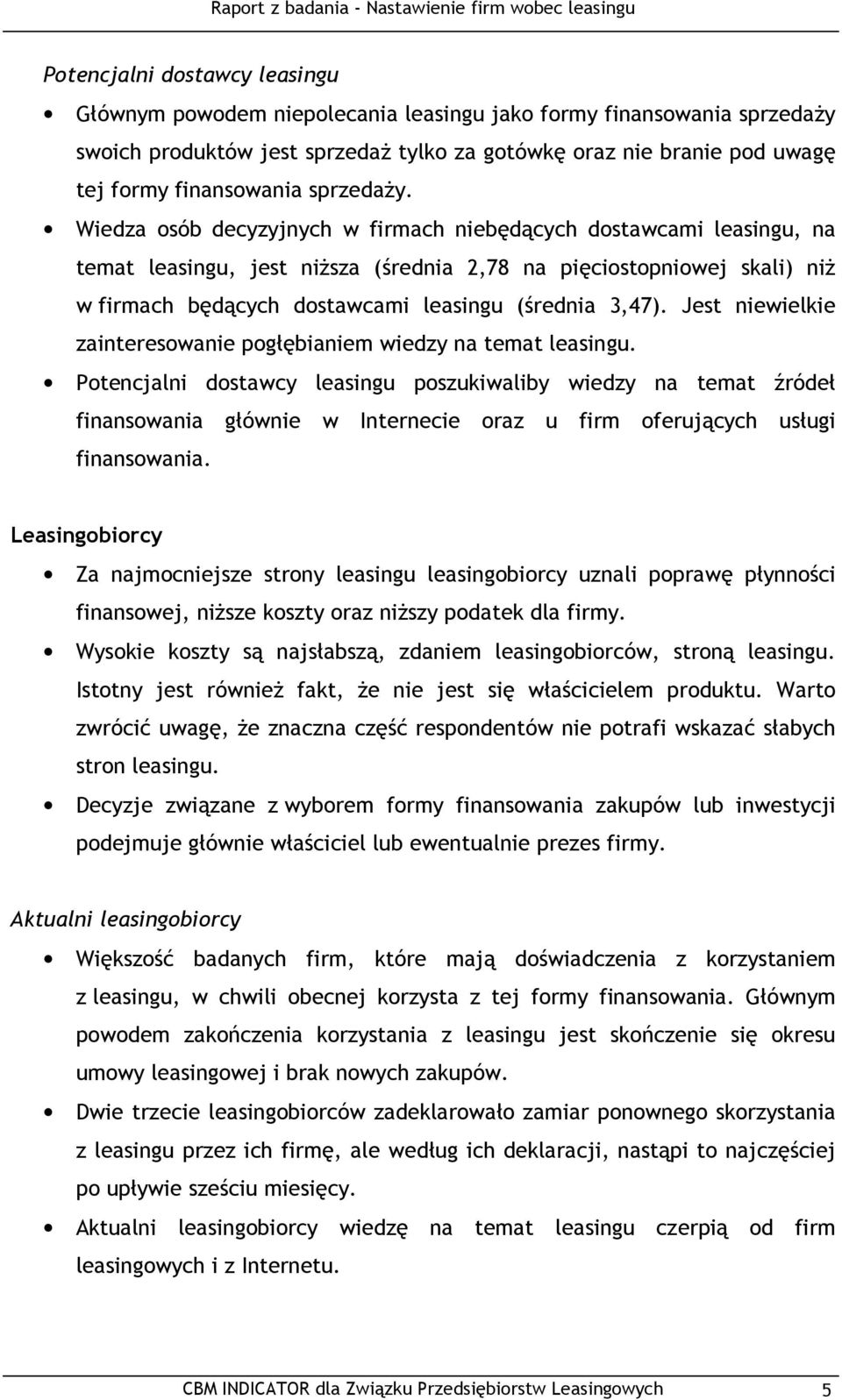 Wiedza osób decyzyjnych w firmach niebędących dostawcami leasingu, na temat leasingu, jest niŝsza (średnia 2,78 na pięciostopniowej skali) niŝ w firmach będących dostawcami leasingu (średnia 3,47).