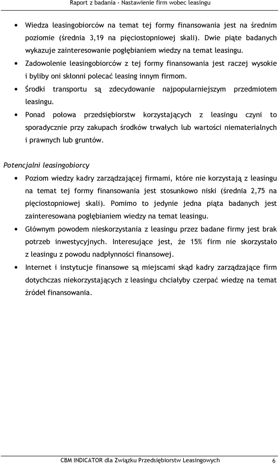 Zadowolenie leasingobiorców z tej formy finansowania jest raczej wysokie i byliby oni skłonni polecać leasing innym firmom. Środki transportu są zdecydowanie najpopularniejszym przedmiotem leasingu.