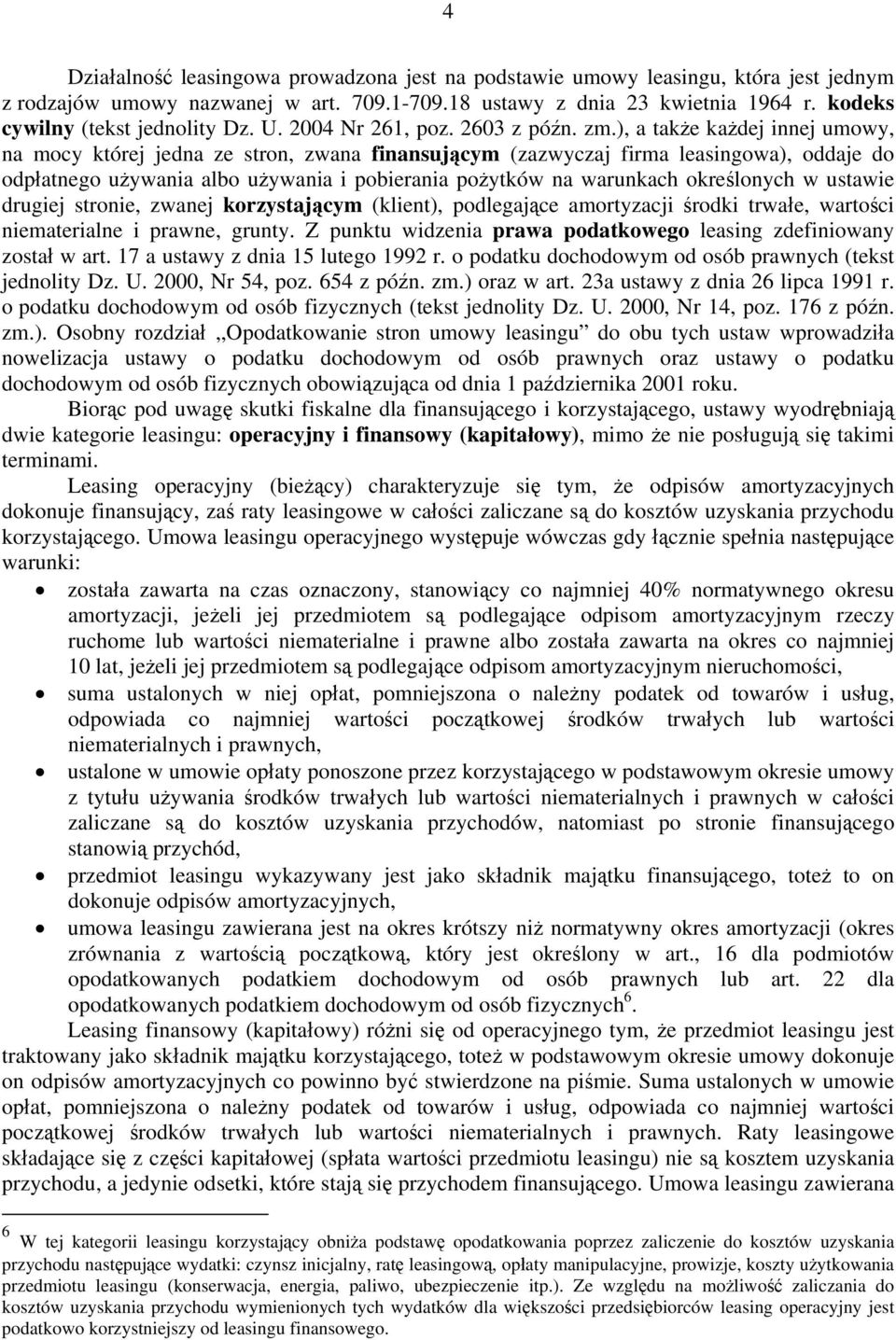 ), a także każdej innej umowy, na mocy której jedna ze stron, zwana finansującym (zazwyczaj firma leasingowa), oddaje do odpłatnego używania albo używania i pobierania pożytków na warunkach