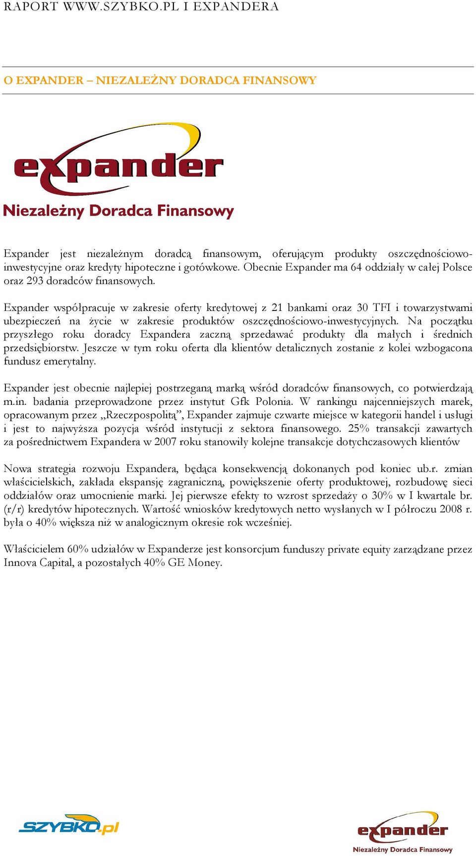 Expander współpracuje w zakresie oferty kredytowej z 21 bankami oraz 30 TFI i towarzystwami ubezpieczeń na życie w zakresie produktów oszczędnościowo-inwestycyjnych.