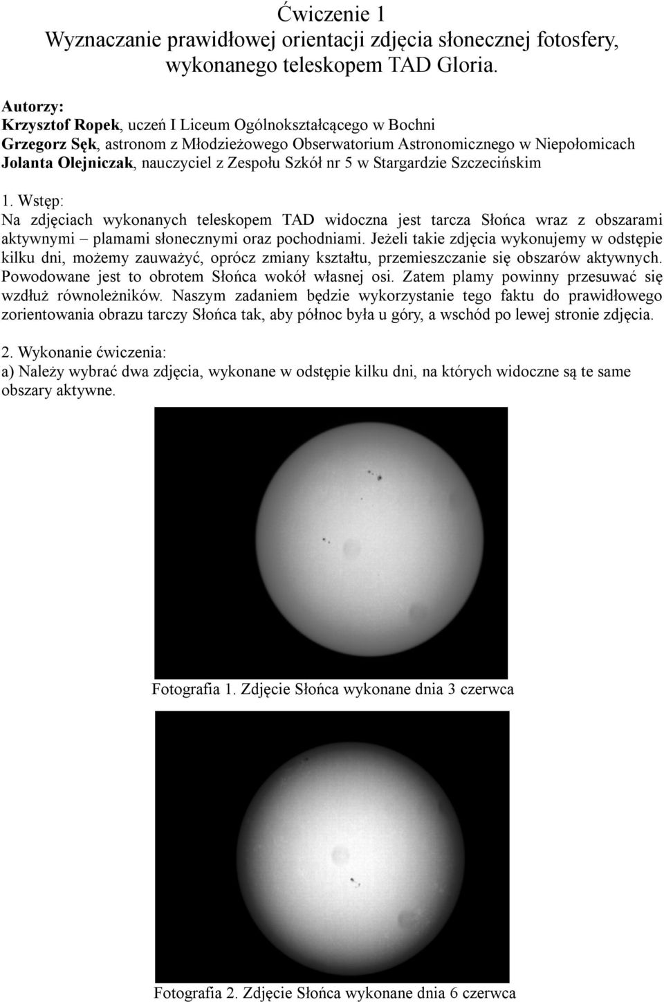 Szkół nr 5 w Stargardzie Szczecińskim 1. Wstęp: Na zdjęciach wykonanych teleskopem TAD widoczna jest tarcza Słońca wraz z obszarami aktywnymi plamami słonecznymi oraz pochodniami.
