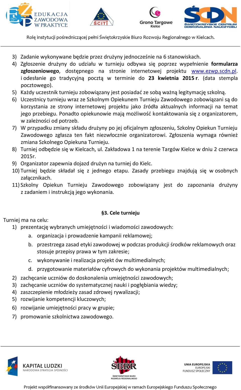 i odesłanie go tradycyjną pocztą w terminie do 23 kwietnia 2015 r. (data stempla pocztowego). 5) Każdy uczestnik turnieju zobowiązany jest posiadać ze sobą ważną legitymację szkolną.