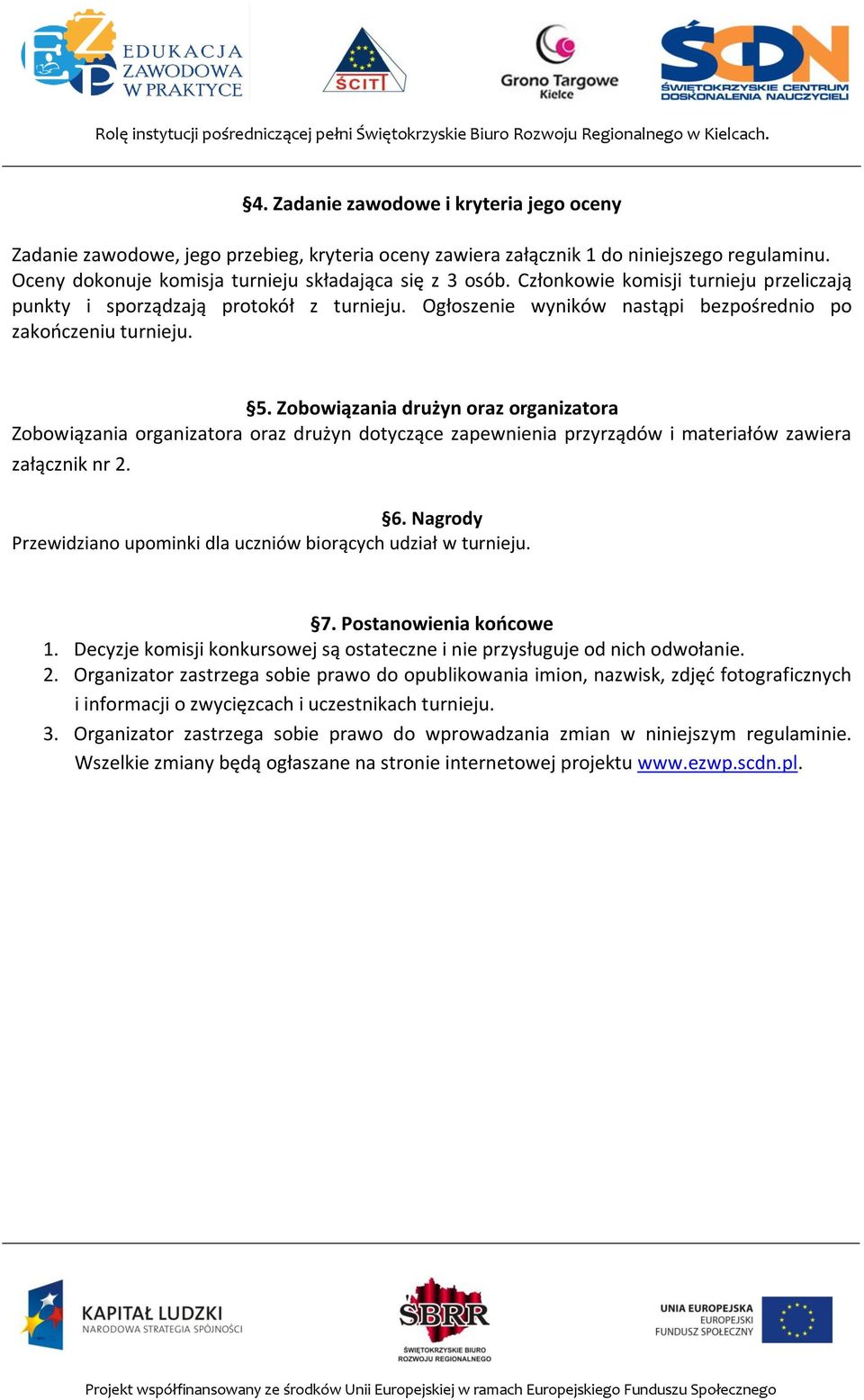 Zobowiązania drużyn oraz organizatora Zobowiązania organizatora oraz drużyn dotyczące zapewnienia przyrządów i materiałów zawiera załącznik nr 2. 6.