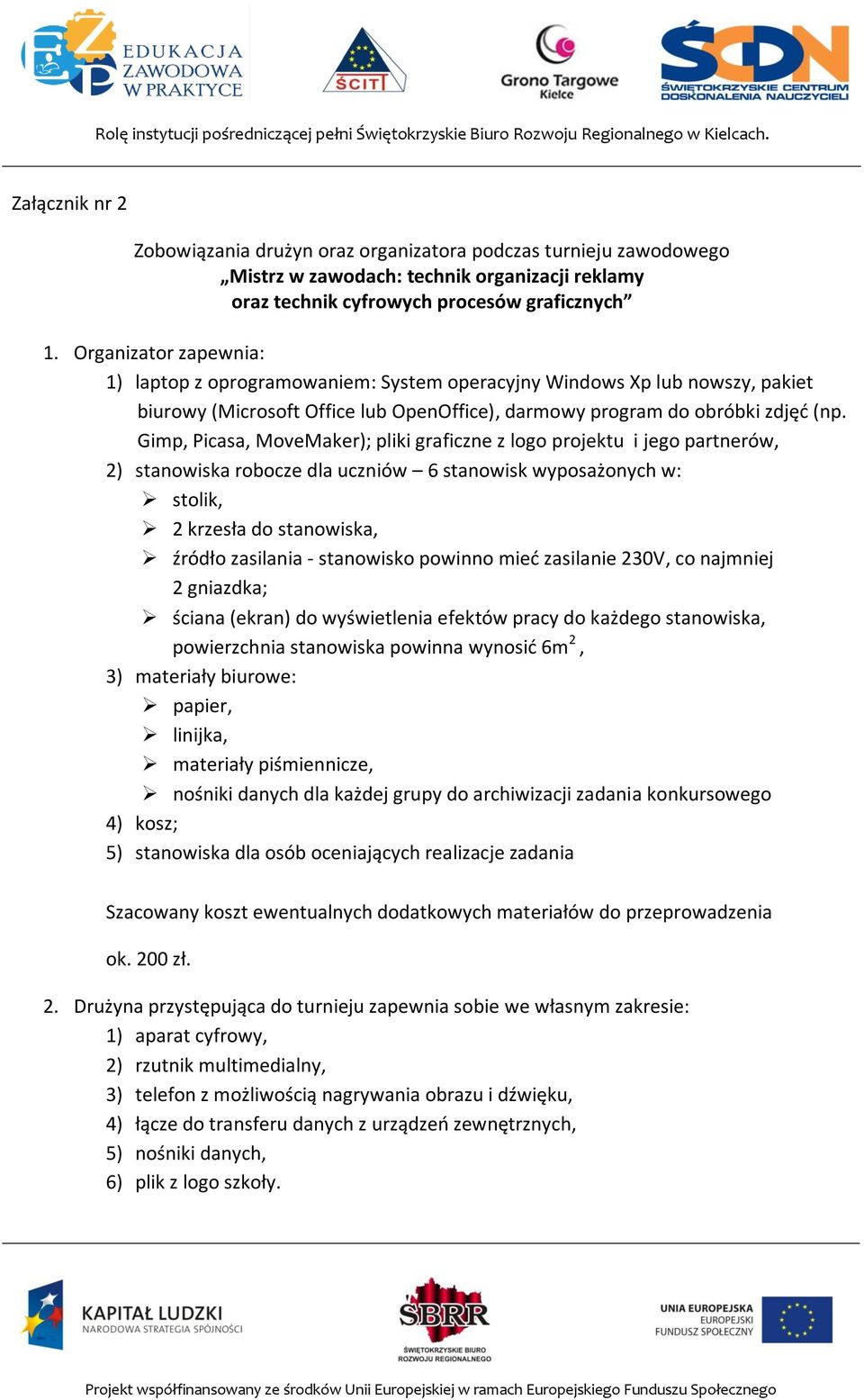 Gimp, Picasa, MoveMaker); pliki graficzne z logo projektu i jego partnerów, 2) stanowiska robocze dla uczniów 6 stanowisk wyposażonych w: stolik, 2 krzesła do stanowiska, źródło zasilania -