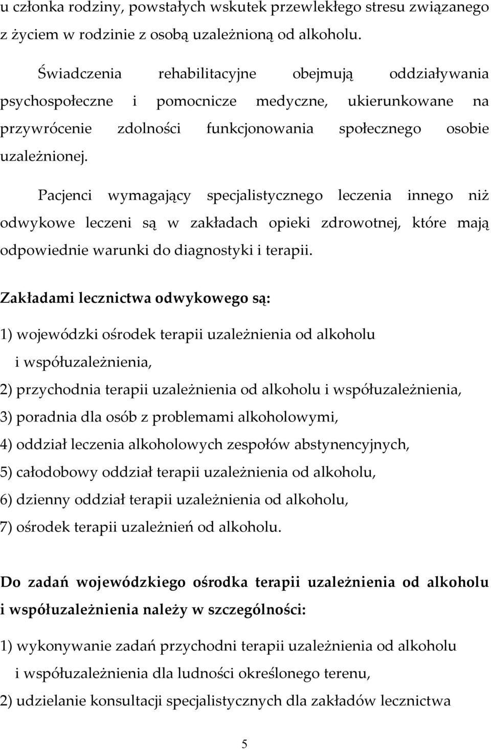 Pacjenci wymagający specjalistycznego leczenia innego niż odwykowe leczeni są w zakładach opieki zdrowotnej, które mają odpowiednie warunki do diagnostyki i terapii.