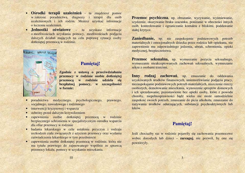 Zgodnie z ustawą o przeciwdziałaniu przemocy w rodzinie osobie dotkniętej przemocą w rodzinie udziela się bezpłatnej pomocy, w szczególności w formie: poradnictwa medycznego, psychologicznego,