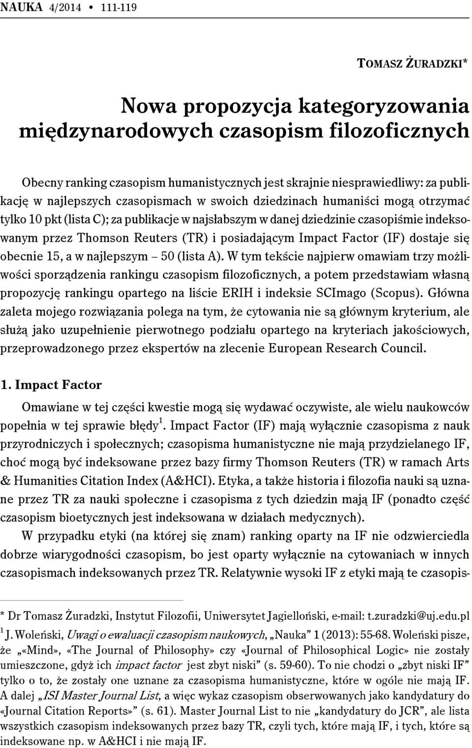 posiadającym Impact Factor (IF) dostaje się obecnie 15, a w najlepszym 50 (lista A).