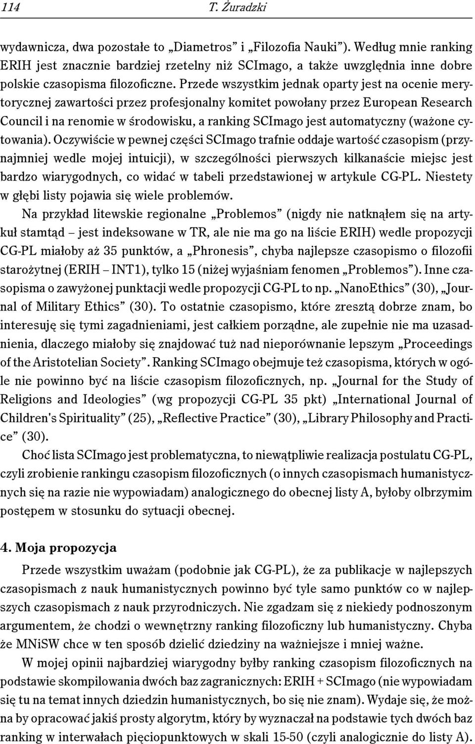 Przede wszystkim jednak oparty jest na ocenie merytorycznej zawartości przez profesjonalny komitet powołany przez European Research Council i na renomie w środowisku, a ranking SCImago jest