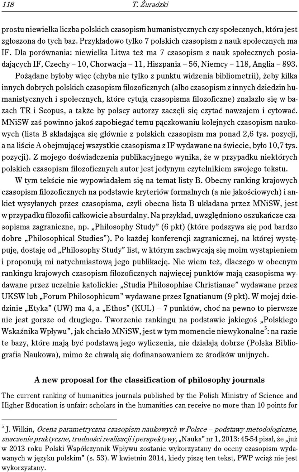 Pożądane byłoby więc (chyba nie tylko z punktu widzenia bibliometrii), żeby kilka innych dobrych polskich czasopism filozoficznych (albo czasopism z innych dziedzin humanistycznych i społecznych,