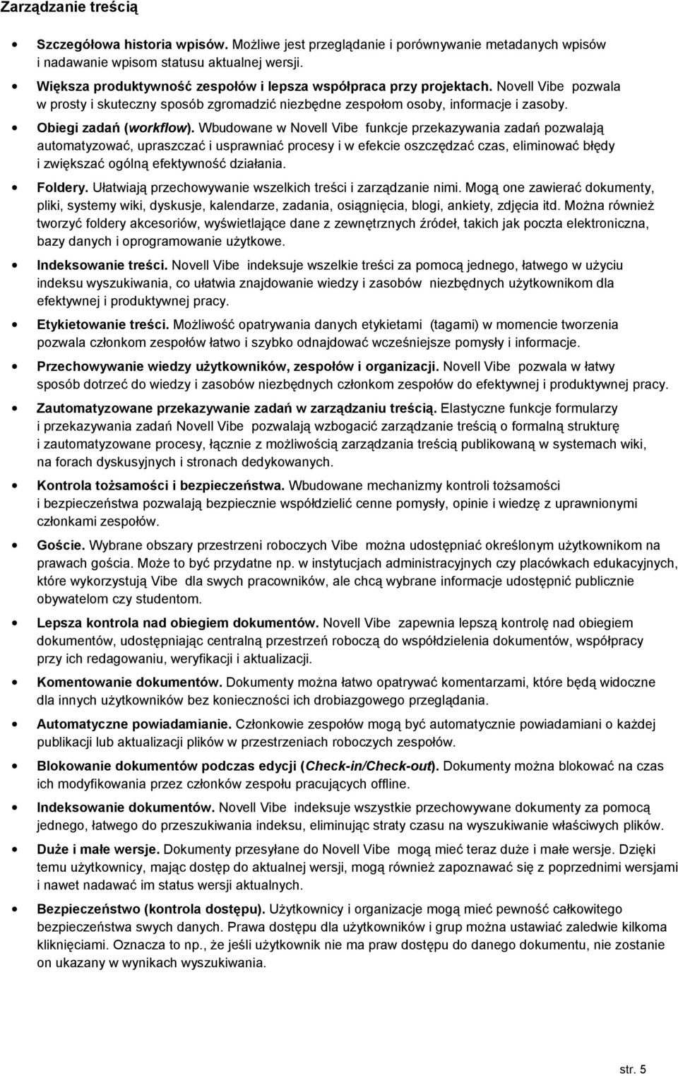 Wbudowane w Novell Vibe funkcje przekazywania zadań pozwalają automatyzować, upraszczać i usprawniać procesy i w efekcie oszczędzać czas, eliminować błędy i zwiększać ogólną efektywność działania.