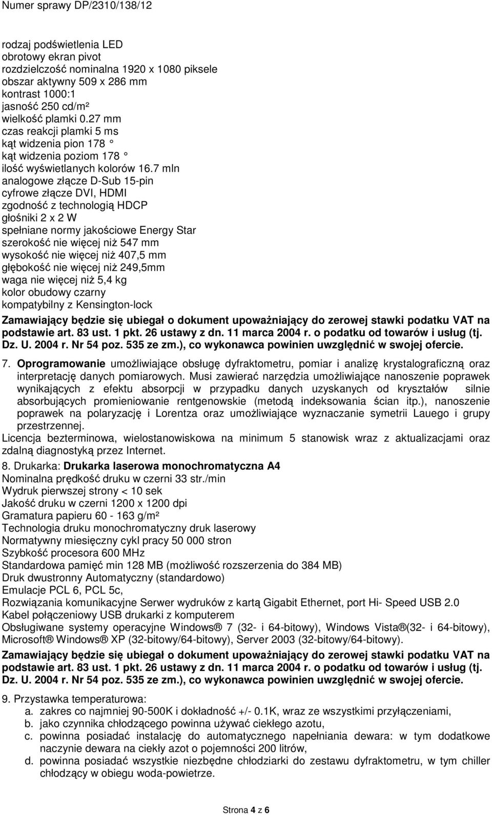 7 mln analogowe złącze D-Sub 15-pin cyfrowe złącze DVI, HDMI zgodność z technologią HDCP głośniki 2 x 2 W spełniane normy jakościowe Energy Star szerokość nie więcej niż 547 mm wysokość nie więcej