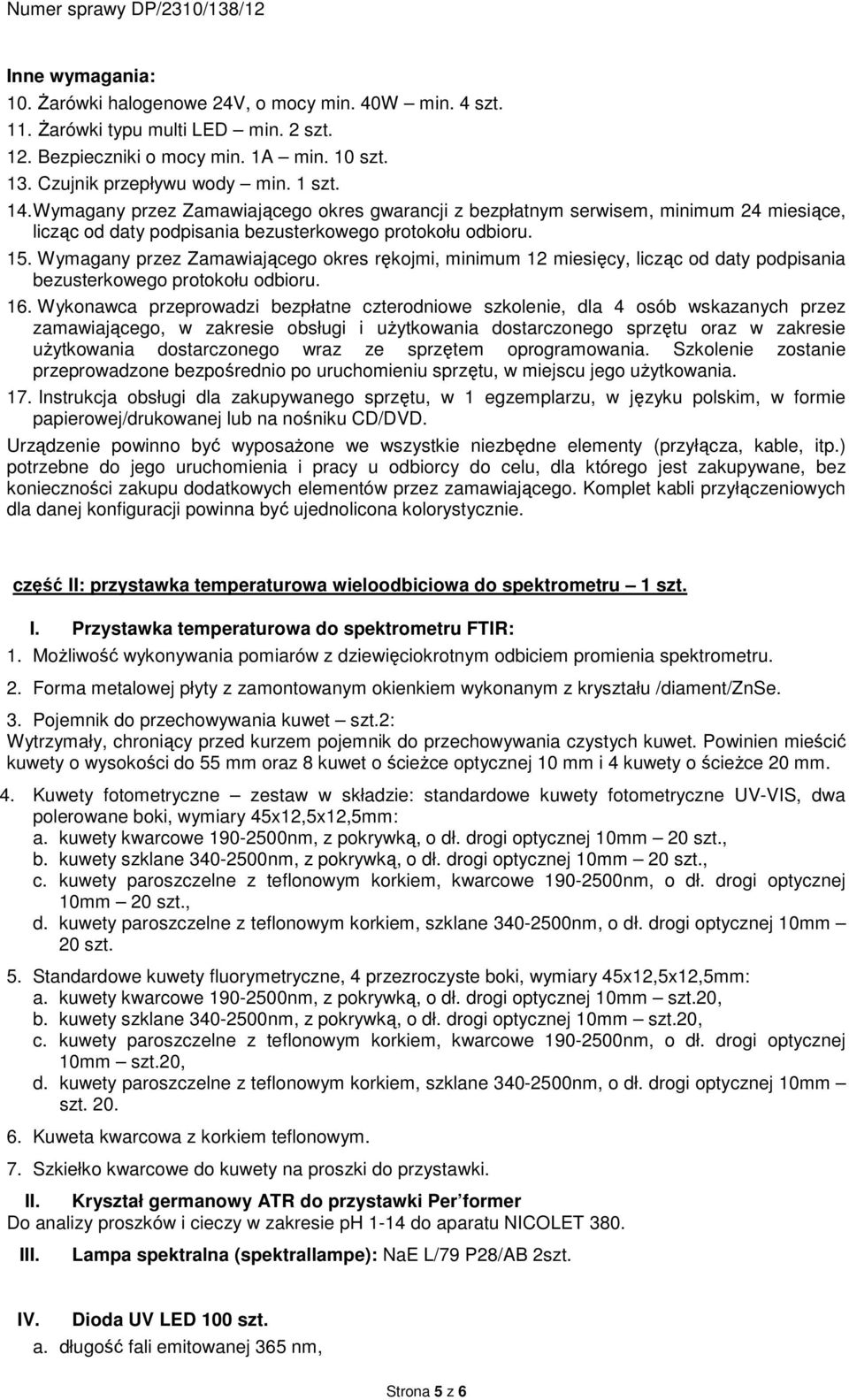 Wymagany przez Zamawiającego okres rękojmi, minimum 12 miesięcy, licząc od daty podpisania bezusterkowego protokołu odbioru. 16.