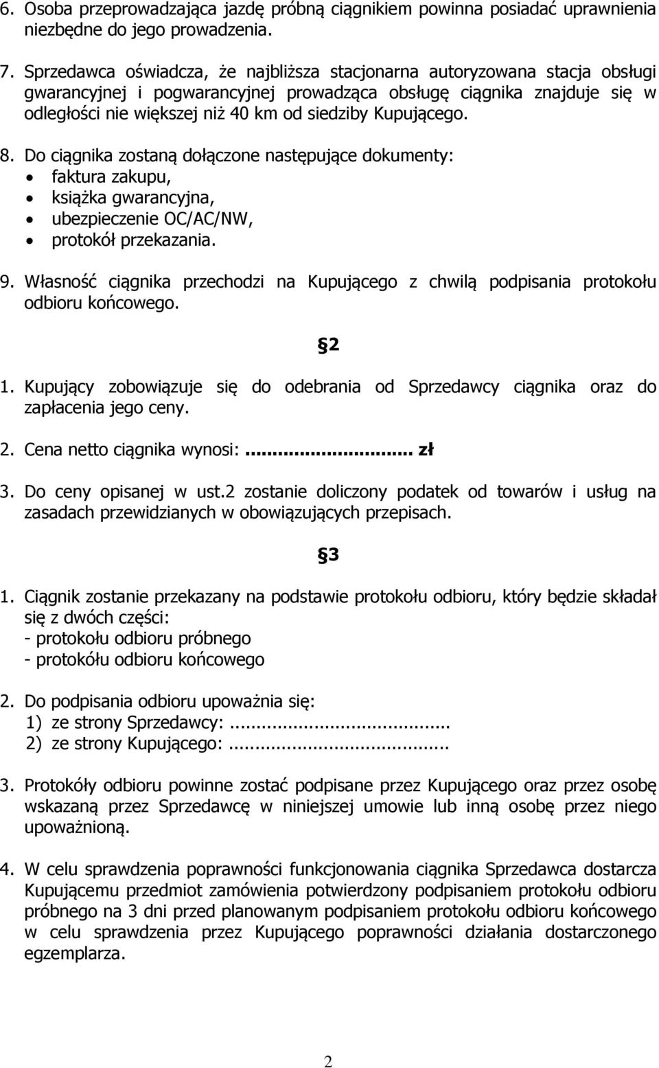 Kupującego. 8. Do ciągnika zostaną dołączone następujące dokumenty: faktura zakupu, książka gwarancyjna, ubezpieczenie OC/AC/NW, protokół przekazania. 9.