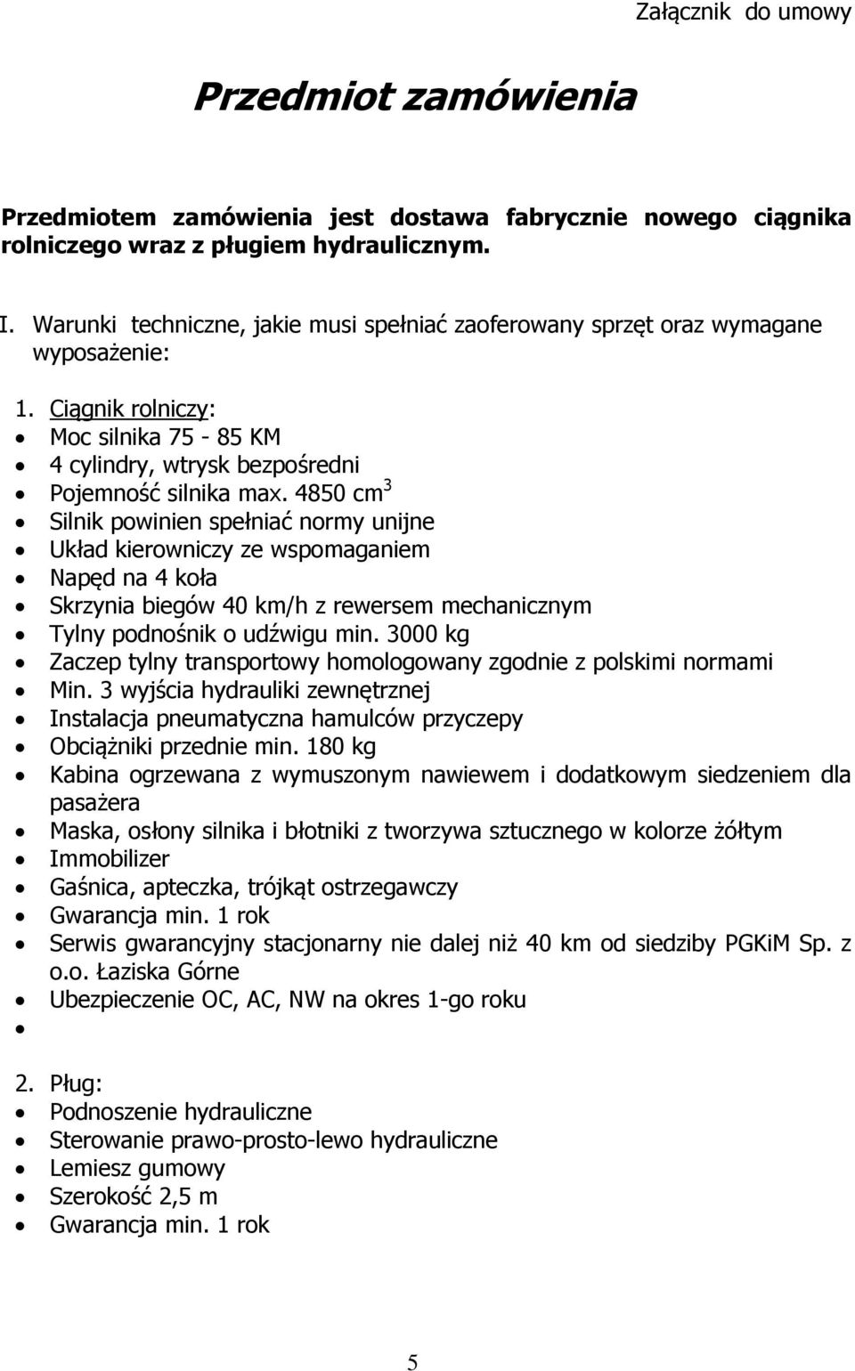 4850 cm 3 Silnik powinien spełniać normy unijne Układ kierowniczy ze wspomaganiem Napęd na 4 koła Skrzynia biegów 40 km/h z rewersem mechanicznym Tylny podnośnik o udźwigu min.